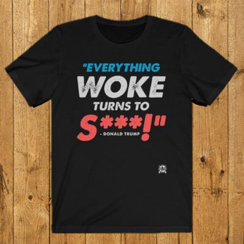 Everything Woke Turns to Shit - Donald Trump T-Shirt 