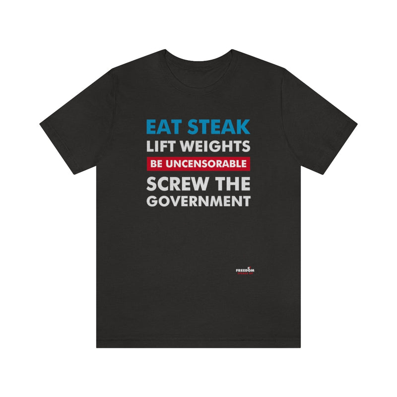 Eat Steak. Lift Weights. Be Uncensorable. Screw the Government. T-Shirt Black Heather XS 